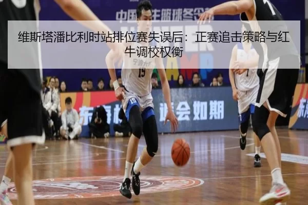 维斯塔潘比利时站排位赛失误后：正赛追击策略与红牛调校权衡